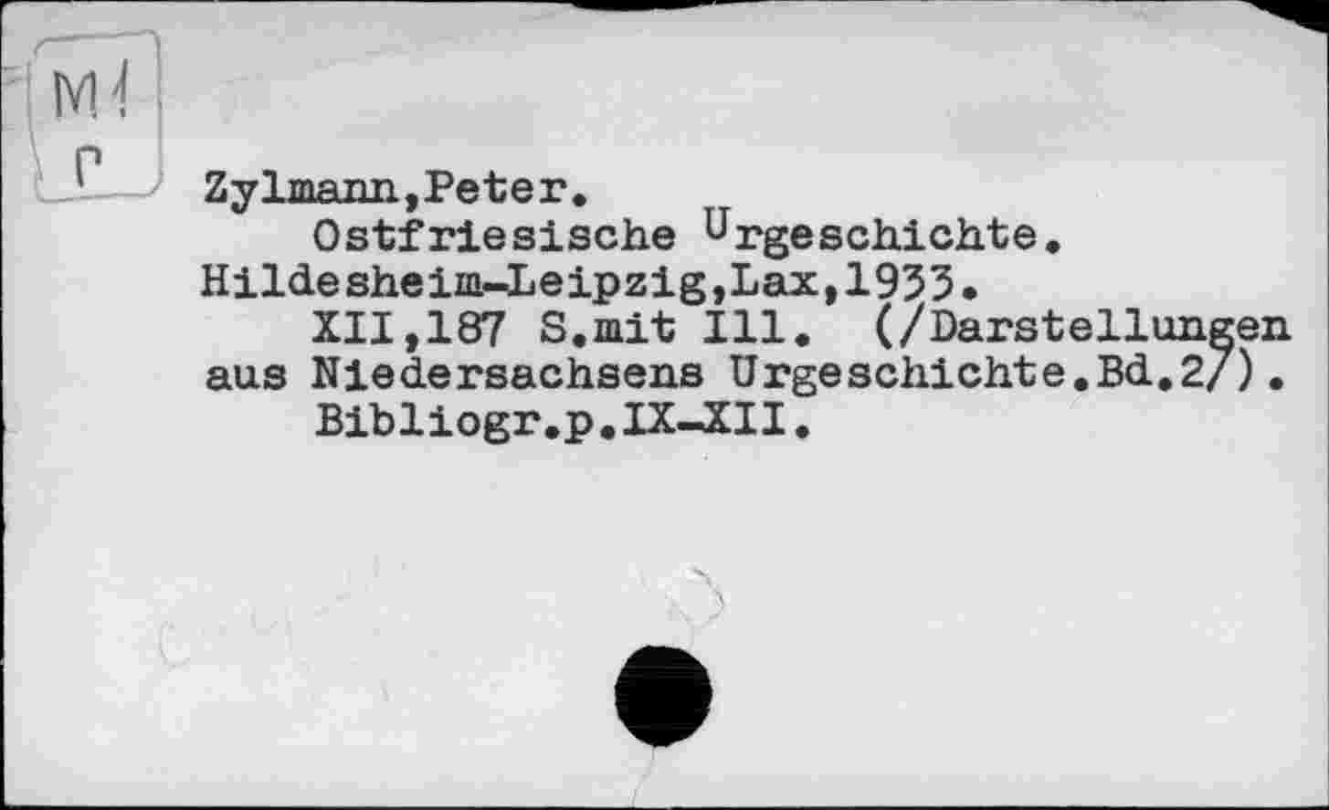 ﻿Zylmann,Peter.
Ostfriesische Urgeschichte. Hildesheim-Leipzig,Lax,1933.
XII,187 S.mit Ill. (/Darstellun aus Niedersachsens Urgeschichte.Bd.2 Bibliogr.p.IX-XII.